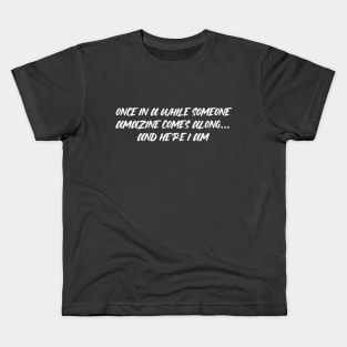 Once in awhile someone amazing comes along and here i am T-shirt Gift Kids T-Shirt